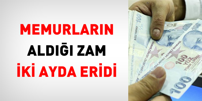 Memurların aldığı zam iki ayda eridi