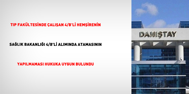 Tıp Fakültesinde çalışan 4/B'li hemşirenin Sağlık Bakanlığı 4/B'li alımında atamasının yapılmaması hukuka uygun bulundu